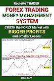 Forex Trading Money Management System: Crush the Forex Market with Bigger Profits and Smaller Losses!