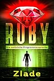 Ruby - Die natürliche Programmiersprache: Einstieg als Anfänger in die Welt des Prog