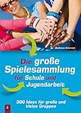 Die große Spielesammlung für Schule und Jugendarbeit: 300 Ideen für große und kleine Grupp