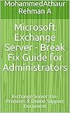 Microsoft Exchange Server - Break Fix Guide for Administrators: Exchange Server: On-Premises & Online Support Document (English Edition)