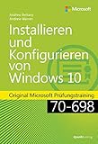 Installieren und Konfigurieren von Windows 10: Original Microsoft Prüfungstraining 70-698 (Original Microsoft Training)