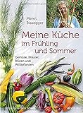 Meine Küche im Frühling und Sommer: Gemüse, Kräuter, Blüten und Wildp