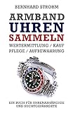 Armbanduhren sammeln: Wertermittlung, Kauf, Pflege, Aufbewahrung