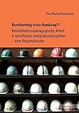 Berufserfolg trotz Handicap?!: Rehabilitationspädagogische Arbeit in beruflichen Integrationsprojekten – eine Reg