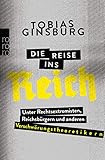 Die Reise ins Reich: Unter Rechtsextremisten, Reichsbürgern und anderen Verschwörungstheoretik