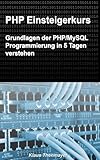 PHP Einsteigerkurs: Grundlagen der PHP/MySQL Programmierung in 5 Tag