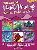 The Art of Paint Pouring: Swipe, Swirl & Spin: 50+ tips, techniques, and step-by-step exercises for creating colorful fluid art (Fluid Art Series) (English Edition)