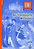 Uni-Wissen, Das französische Mittelalter (Uni-Wissen Französisch)