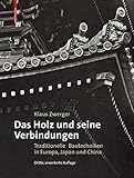 Das Holz und seine Verbindungen: Traditionelle Bautechniken in Europa, Japan und C