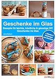 Geschenke im Glas: Rezepte für leichte, köstliche und günstige DIY Geschenke im G