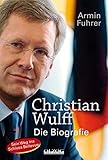 Christian Wulff: Die Biografie. Sein Weg ins Schloss B