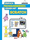 Einfach Programmieren lernen mit Scratch: Kinderleicht Spiele programmieren. Für Kinder ab 8 J