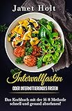 Intervallfasten oder Intermittierendes Fasten Das Diätkochbuch mit der 16 8 Methode schnell und gesund abnehmen!