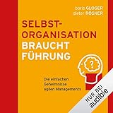 Selbstorganisation braucht Führung: Die einfachen Geheimnisse agilen Manag