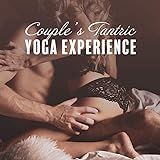 Couple’s Tantric Yoga Experience: 2019 New Age Ambient Deep Music, Train Erotic Yoga Poses with Your Love, Improve Your Sex Life, Exercises for More Sex Pleasure and Stronger Org