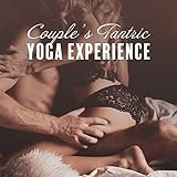 Couple’s Tantric Yoga Experience: 2019 New Age Ambient Deep Music, Train Erotic Yoga Poses with Your Love, Improve Your Sex Life, Exercises for More Sex Pleasure and Stronger Org