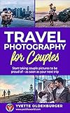 Travel Photography for Couples: Start taking couple pictures to be proud of - as soon as your next trip (English Edition)
