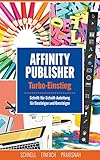 Affinity Publisher - Turbo-Einstieg: Schritt-für-Schritt-Anleitung für Einsteiger und Umsteig