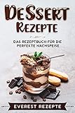 Dessert Rezepte: Das Rezeptbuch für die perfekte Nachspeise: ♦ Die beliebtesten und erfolgreichsten Süßspeisen ♦ Dessert im Glas, Törtchen oder ... ♦ Dessert im Glas, Törtchen oder Kek