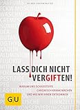 Lass dich nicht vergiften!: Warum uns Schadstoffe chronisch krank machen und wie wir ihnen entk