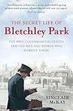 McKay, S: Secret Life of Bletchley Park: The History of the Wartime Codebreaking Centre by the Men and Women Who Were T