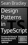 Design Patterns in TypeScript: Common GoF (Gang of Four) Design Patterns Implemented in TypeScript (English Edition)