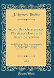 Archiv Der Gesellschaft Für Ältere Deutsche Geschichtskunde, Vol. 1: Zur Beförderung Einer Gesammtausgabe Der Quellenschriften Deutscher Geschichten Des Mittelalters (Classic Reprint)