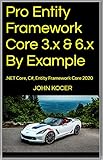 Pro Entity Framework Core 3.x & 6.x By Example: .NET Core, C#, Entity Framework Core 2020 (English Edition)