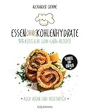 Essen ohne Kohlenhydrate: 55 köstliche Low-Carb-Rezepte - Schnell und einfach - Auch vegan und veg