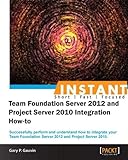 Instant Team Foundation Server 2012 and Project Server 2010 Integration How-to (English Edition)