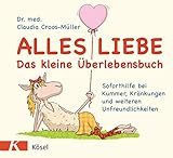 Alles Liebe - Das kleine Überlebensbuch: Soforthilfe bei Kummer, Kränkungen und weiteren Unfreundlichk