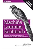 Machine Learning Kochbuch: Praktische Lösungen mit Python: von der Vorverarbeitung der Daten bis zum Deep Learning