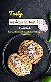 Tasty Mexican Instant Pot Cookbook: Easy and Delicious Mexican Instant Pot Recipes to Try at Home (English Edition)