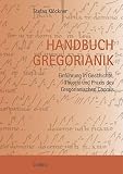 Handbuch Gregorianik: Einführung in Geschichte, Theorie und Praxis des Gregorianischen C