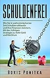 Schuldenfrei: Wie Sie in wahnsinnig kurzer Zeit Schulden abbauen und Ihre Finanzen meistern. Mit der richtigen Strategie zu mehr Geld und R