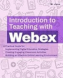Introduction to Teaching with Webex: A Practical Guide for Implementing Digital Education Strategies, Creating Engaging Classroom Activities, and ... Learning Environment (Books for Teachers)