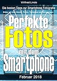 Perfekte Fotos mit dem Smartphone - Bilder mit dem Handy: Tricks, Techniken und Anregungen: Die besten Tipps zur Smartphone Fotog