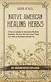 Native American Healing Herbs: If You Are Looking for Alternative Medicine Remedies, Discover How the Largest Study Ever Done on Herbalism Can Help You. 80+ Healing Herbs Explained! (English Edition)