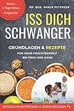 Iss dich schwanger: Basis-Wissen und Rezepte für mehr Fruchtbarkeit von Frau und M