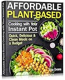 AFFORDABLE PLANT-BASED COOKING WITH YOUR INSTANT POT: Quick, Delicious & Clean Meals on a Budget (Health, Diets & Weight Loss Book 8) (English Edition)