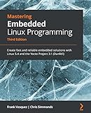 Mastering Embedded Linux Programming: Create fast and reliable embedded solutions with Linux 5.4 and the Yocto Project 3.1 (Dunfell) (English Edition)