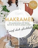 Makramee: Knüpf dich glücklich! 30 wunderschöne DIY-Werke Schritt für Schritt einfach erklärt — Mit Videoanleitung