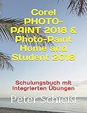 Corel PHOTO-PAINT 2018 & Photo-Paint Home and Student 2018 - Schulungsbuch mit integrierten Übung