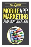 Mobile App Marketing And Monetization: How To Promote Mobile Apps Like A Pro: Learn to promote and monetize your Android or iPhone app. Get hundreds ... of downloads and grow your app b