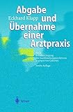 Abgabe und Übernahme einer Arztpraxis: Unter Berücksichtigung des Nachbesetzungsverfahrens in gesperrten Geb