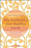 Wie Siddhartha zum Buddha wurde: Eine Einführung in den B