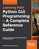 Python GUI Programming - A Complete Reference Guide: Develop responsive and powerful GUI applications with PyQt and Tk