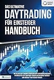 Das ultimative DAYTRADING FÜR EINSTEIGER Handbuch: Wie Sie mit den Trading-Strategien der Supererfolgreichen in kürzester Zeit zum Profi-Trader an der Börse werden und ab