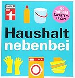 Haushalt nebenbei: 500 saubere Expertentricks - Reinigungspower - Hartnäckige Flecken bekämpfen - Strom sparen - Bildhafte Tipp