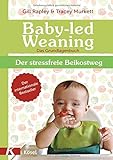 Baby-led Weaning - Das Grundlagenbuch: Der stressfreie Beikostweg